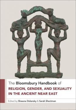 The Bloomsbury Handbook of Religion, Gender, and Sexuality in the Ancient Near East