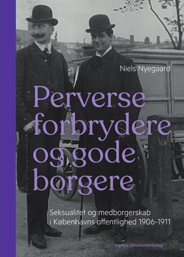 Perverse forbrydere og gode borgere: Seksualitet og medborgerskab i Københavns offentlighed 1906-11
